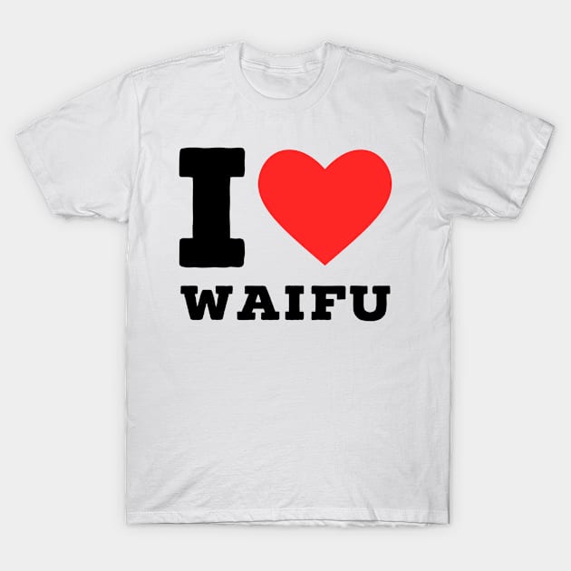 i love waifu T-Shirt by richercollections